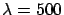 $\lambda=500$