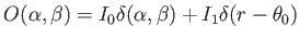 $O(\alpha,\beta)=I_0 \delta(\alpha,\beta)+I_1 \delta(r-\theta_0)$