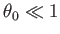 $\theta_0\ll 1$