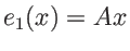 $e_1(x)=Ax$