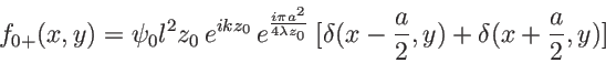 \begin{displaymath}
f_{0+}(x,y)={\psi_0 l^2}{z_0}\, e^{ikz_0}\, e^{\frac{i\pi a...
...bda z_0}} \: [ \delta(x-\frac a 2,y) + \delta(x+\frac a 2,y)]
\end{displaymath}