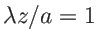 $\lambda z /a=1$