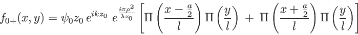 \begin{displaymath}
f_{0+}(x,y)={\psi_0}{z_0}\, e^{ikz_0}\, \, e^{\frac{i\pi\rh...
...c{x+\frac a 2}{l}\right)\Pi\left(\frac{y}{l}\right)
\right]
\end{displaymath}