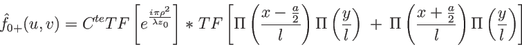 \begin{displaymath}
\hat f_{0+}(u,v)=C^{te} TF\left[ e^{\frac{i\pi\rho^2}{\lamb...
...c{x+\frac a 2}{l}\right)\Pi\left(\frac{y}{l}\right)
\right]
\end{displaymath}