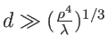 $d\gg (\frac{\rho^4}\lambda)^{1/3}$