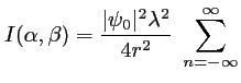 $\displaystyle I(\alpha,\beta)=\frac{\vert\psi_0\vert^2 \lambda^2}{4 r^2}\; \sum_{n=-\infty}^\infty$