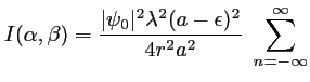 $\displaystyle I(\alpha,\beta)=\frac{\vert\psi_0\vert^2 \lambda^2 (a-\epsilon)^2}{4 r^2 a^2}\; \sum_{n=-\infty}^\infty$