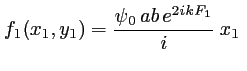 $\displaystyle f_1(x_1,y_1)=\frac{\psi_0 \, a b \, e^{2 i kF_1}}{i} \: x_1\:$