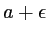 $ a+\epsilon$