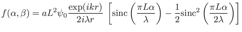 $\displaystyle f(\alpha,\beta)=a L^2 \psi_0\frac{\exp(ikr)}{2 i \lambda r}\: \left...
...right)-\frac 1 2\mbox{sinc}^2\left(\frac{\pi L\alpha}{2 \lambda}\right)\right]
$