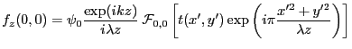 $\displaystyle f_z(0,0)=\psi_0\frac{\exp(ikz)}{i \lambda z}\: {\cal F}_{0,0}\left[ t(x',y') \exp\left(i\pi\frac{x'^2+y'^2}{\lambda z} \right)
\right]
$