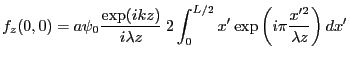 $\displaystyle f_z(0,0)=a\psi_0\frac{\exp(ikz)}{i \lambda z}\: 2\int_0^{L/2} x' \exp\left(i\pi\frac{x'^2}{\lambda z}\right) dx'
$