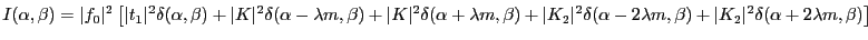 $\displaystyle I(\alpha,\beta)= \vert f_0\vert^2 \left[\vert t_1\vert^2\delta(\a...
...pha-2 \lambda m,\beta)+ \vert K_2\vert^2\delta(\alpha+2\lambda m,\beta)\right]
$