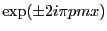 $ \exp(\pm 2i\pi p m x)$