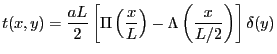 $ \displaystyle t(x,y)=\frac{aL}{2}\left[\Pi\left(\frac x L\right)-\Lambda\left(\frac {x} {L/2}\right)\right]\delta(y)$
