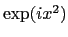 $ \exp(i x^2)$