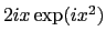 $ 2 i x \exp(i x^2)$