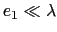 $ e_1\ll\lambda$