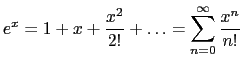 $ \displaystyle e^x=1+x+\frac{x^2}{2!}+\ldots=\sum_{n=0}^\infty \frac{x^n}{n!}$