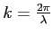 $ k=\frac{2\pi}\lambda$