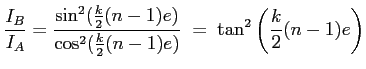 $\displaystyle \frac{I_B}{I_A}=\frac{\sin^2(\frac k 2 (n-1)e)}{\cos^2(\frac k 2 (n-1)e)}\; = \; \tan^2\left(\frac k 2 (n-1)e\right)
$