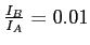 $ \frac{I_B}{I_A}=0.01$