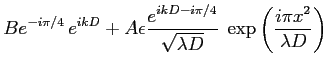 $\displaystyle B e^{-i\pi/4}\, e^{ikD}+ A\epsilon\frac{e^{ikD-i\pi/4}}{\sqrt{\lambda D}} \; \exp\left(\frac{i \pi x^2}{\lambda D}\right)
$