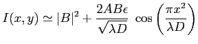 $\displaystyle I(x,y)\simeq \vert B\vert+ \frac{2AB\epsilon}{\sqrt{\lambda D}} \; \cos\left(\frac{\pi x^2}{\lambda D}\right)
$
