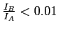 $ \frac{I_B}{I_A}<0.01$
