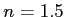 $ n=1.5$