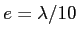 $ e=\lambda/10$