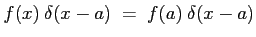 $\displaystyle f(x)\: \delta(x-a) \; = \; f(a)\: \delta(x-a)$