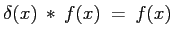 $\displaystyle \delta(x) \: \ast \: f(x)\; = \: f(x)$
