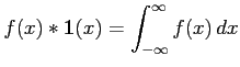 $\displaystyle f(x)\ast\mathbf{1}(x)=\int_{-\infty}^\infty f(x)\, dx$
