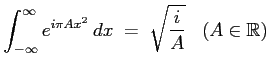 $\displaystyle \int_{-\infty}^\infty e^{i\pi A x^2}\: dx\; = \; \sqrt{\frac i A} \;\;\; (A\in\mathbb{R})
$