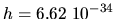 $h=6.62 \; 10^{-34}$