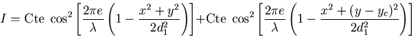 \begin{displaymath}I=\mbox{Cte}\; \cos^2 \left[ \frac{4\pi e}{\lambda} \left( 1......\lambda} \left( 1-\frac{x^2+(y-y_c)^2}{2 d_1^2}\right) \right]\end{displaymath}