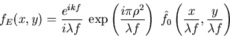 \begin{displaymath}f_E(x,y)=\frac{e^{i k f}}{i\lambda f} \; \exp\left(\frac{i\p...... \hat{f}_0\left(\frac{x}{\lambda f},\frac{y}{\lambda f}\right)\end{displaymath}