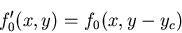 \begin{displaymath}f'_0(x,y)=f_0(x,y-y_c)\end{displaymath}