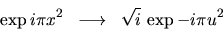 \begin{displaymath}\exp i\pi x^2 \; \; \longrightarrow \; \; \sqrt{i} \, \exp -i\pi u^2\end{displaymath}