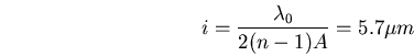 \begin{displaymath}i=\frac{\lambda_0}{2 (n-1) A}=5.7 \mu m\end{displaymath}