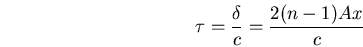 \begin{displaymath}\tau=\frac{\delta}{c}=\frac{2 (n-1) A x}{c}\end{displaymath}
