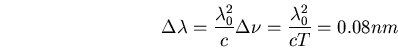 \begin{displaymath}\Delta\lambda=\frac{\lambda_0^2}{c}\Delta\nu=\frac{\lambda_0^2}{cT}=0.08 nm\end{displaymath}