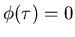 $\phi(\tau)=0$