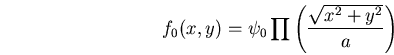 \begin{displaymath}f_0(x,y)=\psi_0 \prod\left(\frac{\sqrt{x^2+y^2}}{a} \right)\end{displaymath}