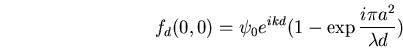 \begin{displaymath}f_d(0,0)=\psi_0 e^{ikd} (1-\exp \frac{i\pi a^2}{\lambda d})\end{displaymath}