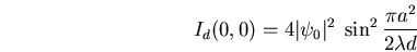 \begin{displaymath}I_d(0,0)=4\vert\psi_0\vert^2 \; \sin^2 \frac{\pi a^2}{2 \lambda d}\end{displaymath}