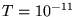 $T=10^{-11}$