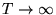 $T\rightarrow \infty$