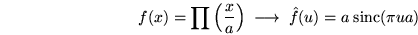 \begin{displaymath}f(x)=\prod\left(\frac{x}{a} \right) \; \longrightarrow \; \hat f(u)=a \;\mbox{sinc}(\pi u a)\end{displaymath}